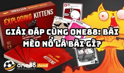 Giải đáp cùng One88: Bài mèo nổ là bài gì?